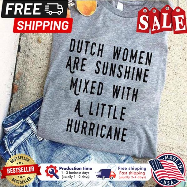 Dutch women are sunshine mixed with a little hurricane shirt