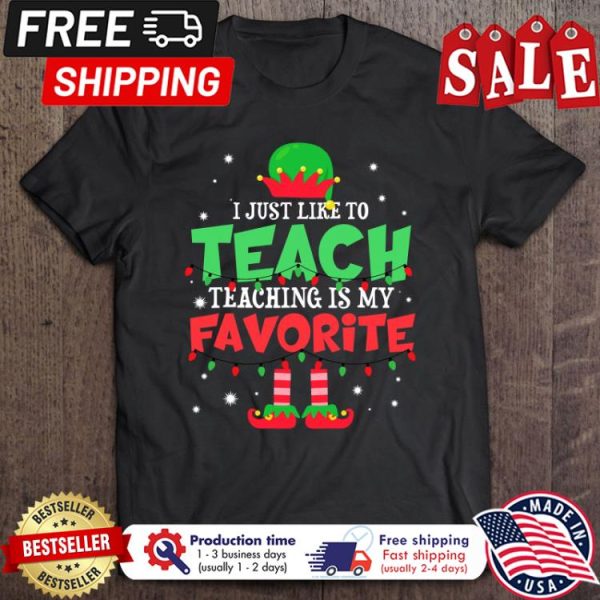 ELF I Just Like To Teach Teaching Is My Favorite Christmas shirt