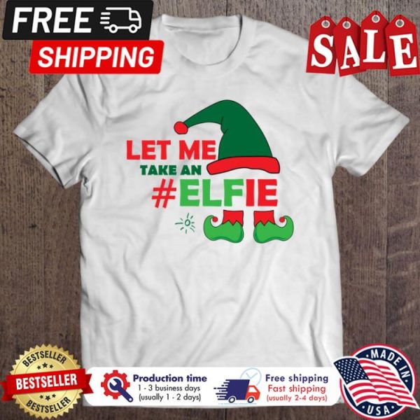 ELF let me take an ELFIE christmas shirt
