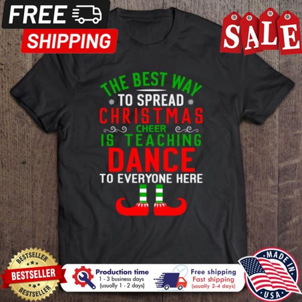 ELF the best way to spread christmas cheer is teaching dance to everyone herre shirt