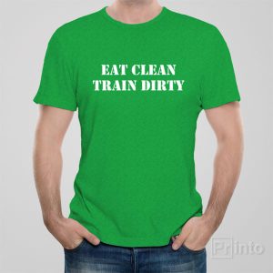 Eat clean Train dirty T shirt 1