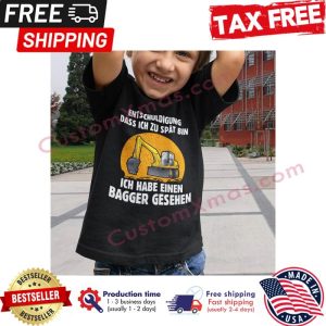 Entschuldigung dass ich zu spat bin ich habe einen bagger gesehen shirt