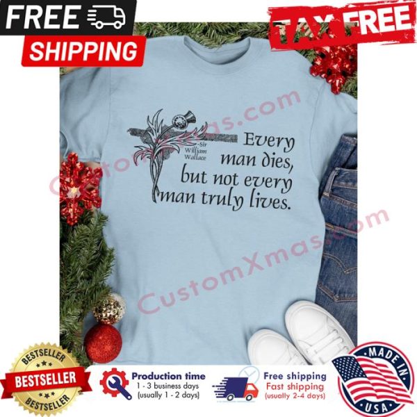 Every man dies but not every man truly lives shirt