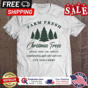 Farm fresh christmas trees cedar pine fir spruce complementary apple cider and cocoa cut and carry shirt