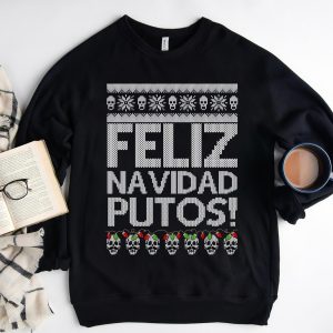 Feliz Navidad Putos Ugly Christmas Holiday Sweatshirt, Merry Christmas Gift Shirt, Holiday Gift, Feliz Navidad Song shirt