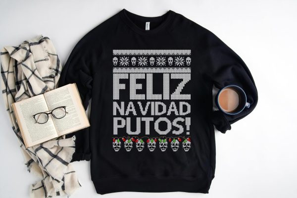 Feliz Navidad Putos Ugly Christmas Holiday Sweatshirt, Merry Christmas Gift Shirt, Holiday Gift, Feliz Navidad Song shirt