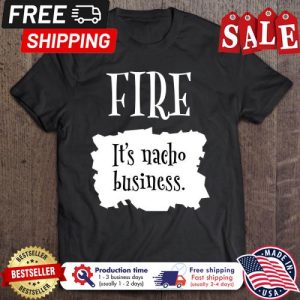 Fire its nacho business halloween shirt
