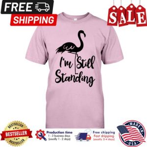 Flamingo Im Still Standing shirt