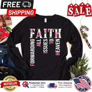 Floral faith forwarding all issues to heaven shirt