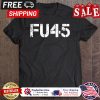 Fu45 Fuck You Trump Funny shirt