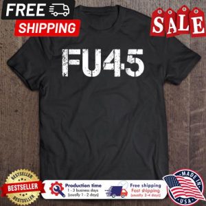 Fu45 Fuck You Trump Funny shirt