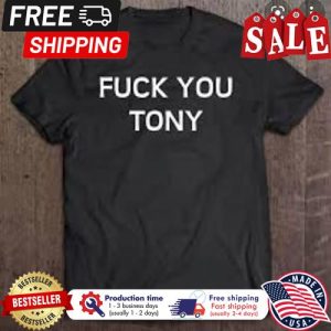 Fuck you Tony shirt