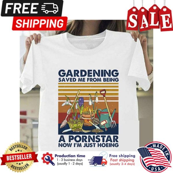 Gardening saved me from being a pornstar now im just hoeing vintage shirt