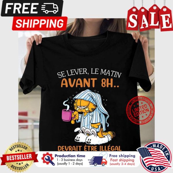 Garfield se lever le matin avant 8th devrait etre illegal shirt