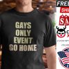 Gays Only Event Go Home Shirt Kevin Abstract shirt