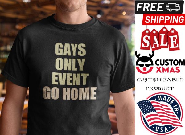 Gays Only Event Go Home Shirt Kevin Abstract shirt