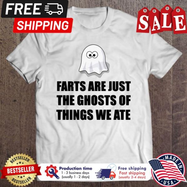 Ghost farts are just the ghosts of things we ate halloween shirt