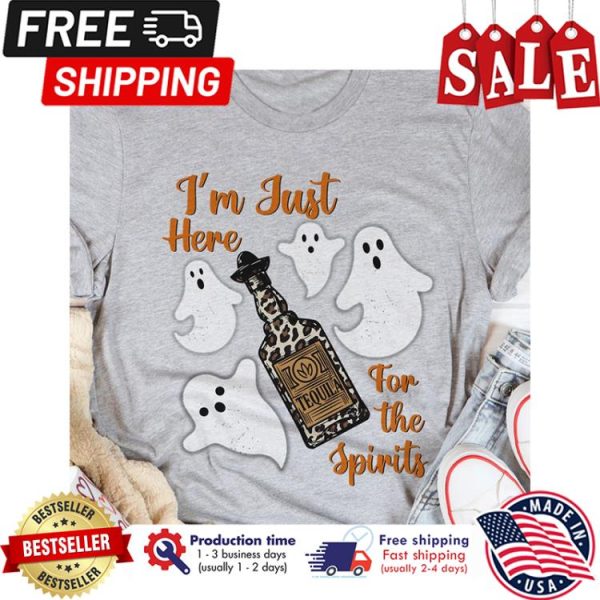 Ghost tequila im just here for the spirits shirt