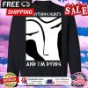 Girl Everything hurts and im dying shirt