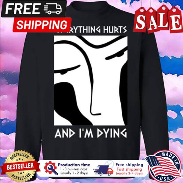 Girl Everything hurts and im dying shirt