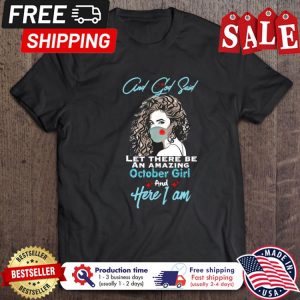 Girl and god said let there be an amazing october girl and here I am shirt