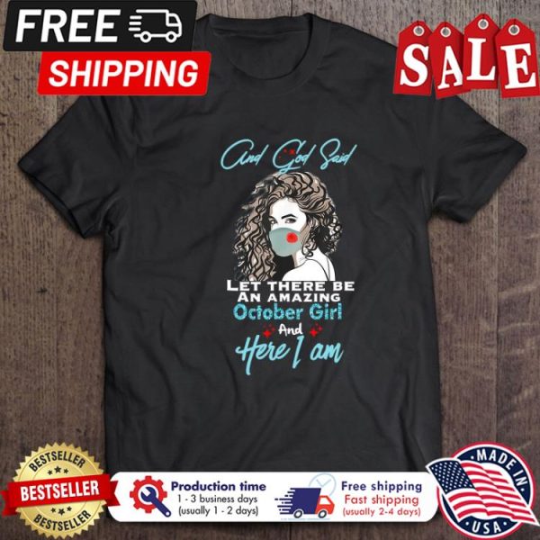 Girl and god said let there be an amazing october girl and here I am shirt