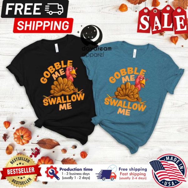 Gobble Me Swallow Me Turkey thanksgiving T-Shirt