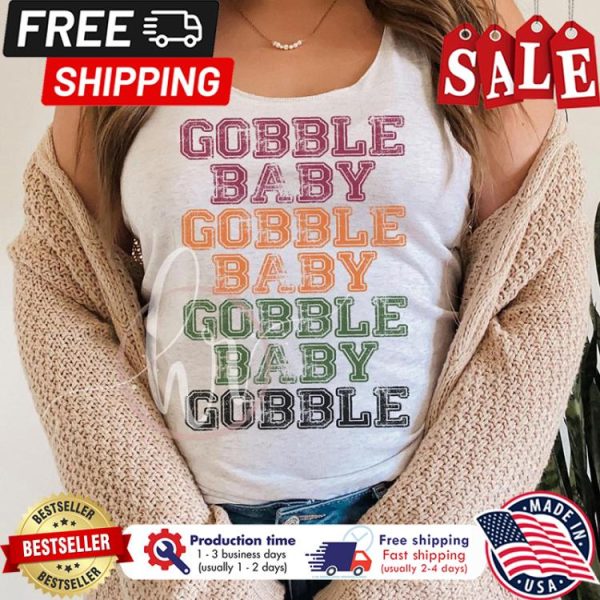 Gobble baby Gobble baby Gobble baby Gobble thanksgiving shirt