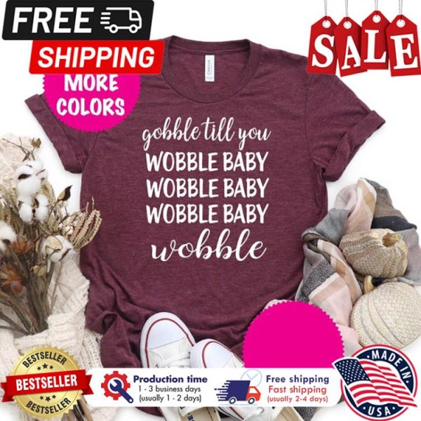 Gobble till you wobble baby wobble thanksgiving shirt