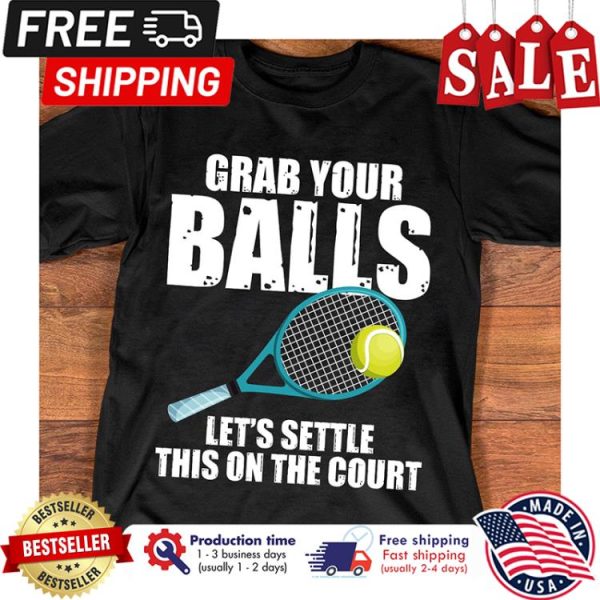 Grab your balls lets settle this on the court shirt