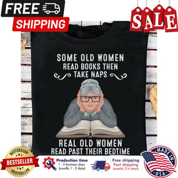 Grandma some old women read books then take naps real old women read past their bedtime shirt