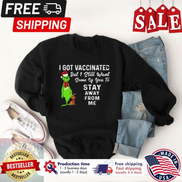 Grinch I got vaccinated but I still want some of you to stay away from me christmas shirt