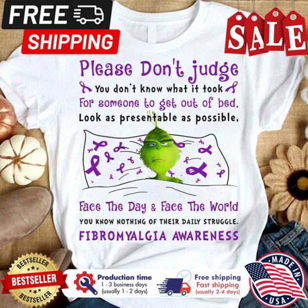 Grinch please dont judge you dont know what it took face the day and face the world fibromyalgia awareness shirt