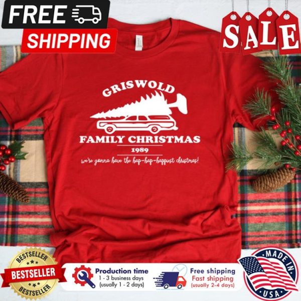 Griswold family christmas 1989 were gonna have the hap hap happiest christmas shirt