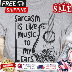 Guitar sarcasm is like music to my ears shirt