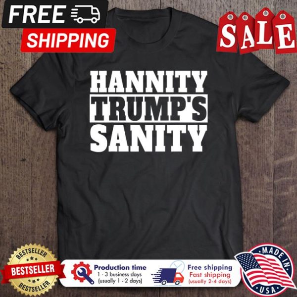 Hannity trumps sanity shirt