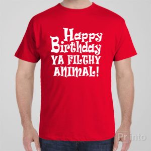 Happy birthday you filthy animal T shirt 1