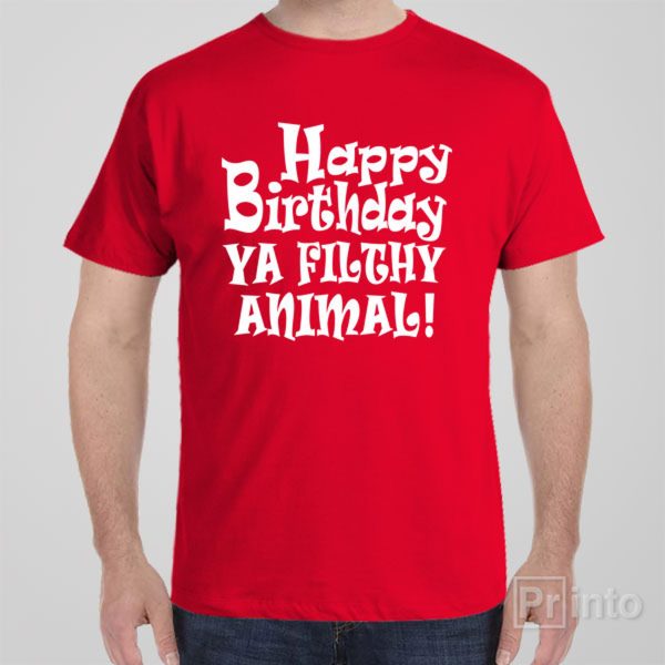 Happy birthday you filthy animal – T-shirt