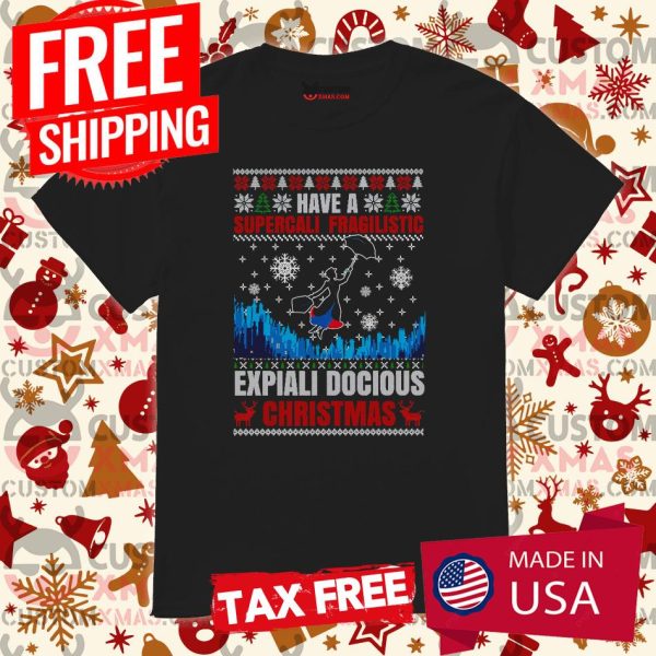 Have Supercali Fragilistic Expiali Docious Christmas Mary Poppins Shirt