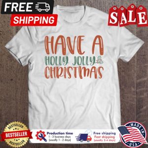 Have a holly jolly christmas shirt