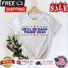 Hell be back Trump 2024 President shirt