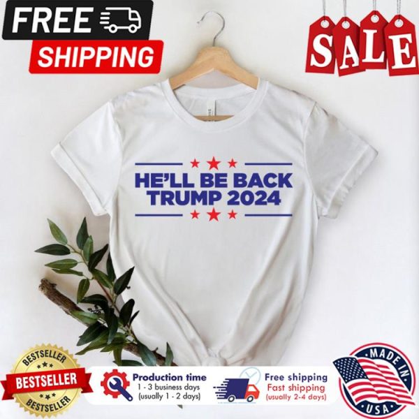 Hell be back Trump 2024 President shirt