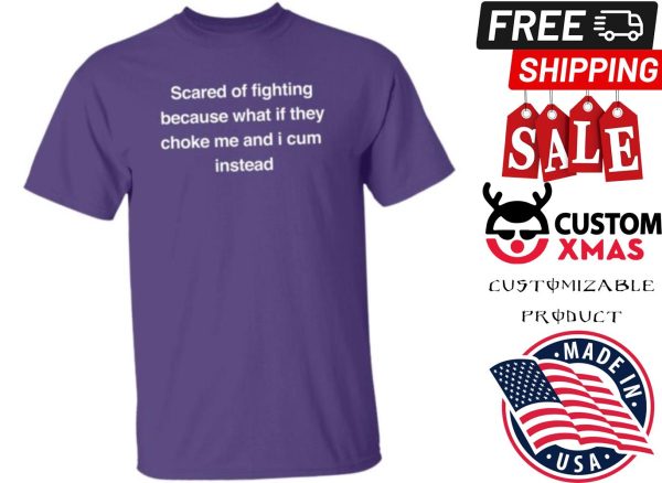 Hey Syri Scared Of Fighting Because What If They Choke Me And I Cum Instead Shirt