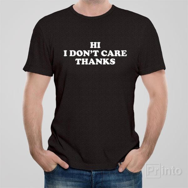 Hi. I don’t care. Thanks – T-shirt