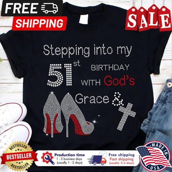 High Heels stepping into my 51st birthday with gods grace and faith shirt