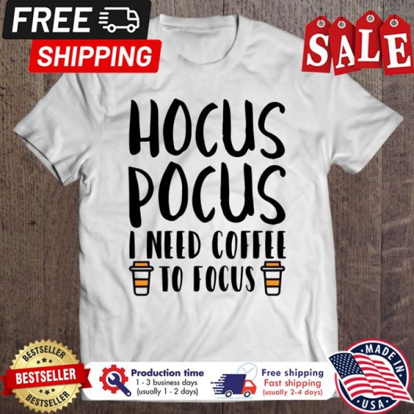 Hocus Pocus I Need Coffee To Focus Halloween shirt