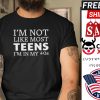 I’m Not Like Most Teen I’m In My 40s shirt