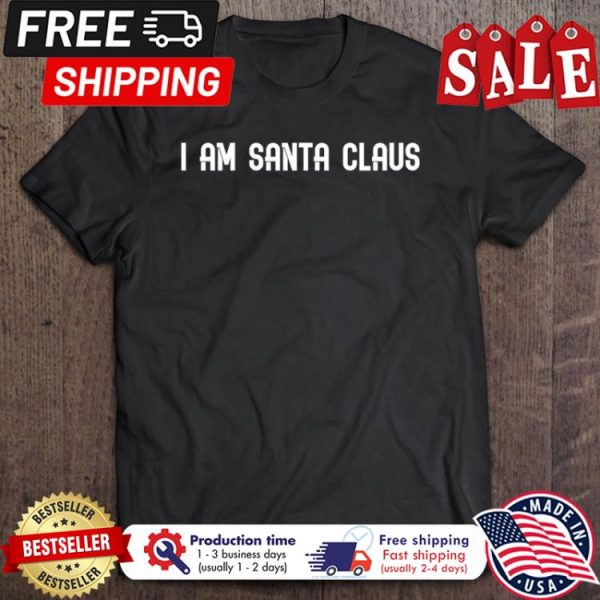 I Am Santa Claus christmas shirt