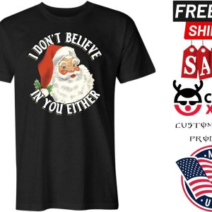 I DON’T BELIEVE IN YOU EITHER SANTA CLAUSE shirt