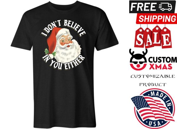 I DON’T BELIEVE IN YOU EITHER SANTA CLAUSE shirt